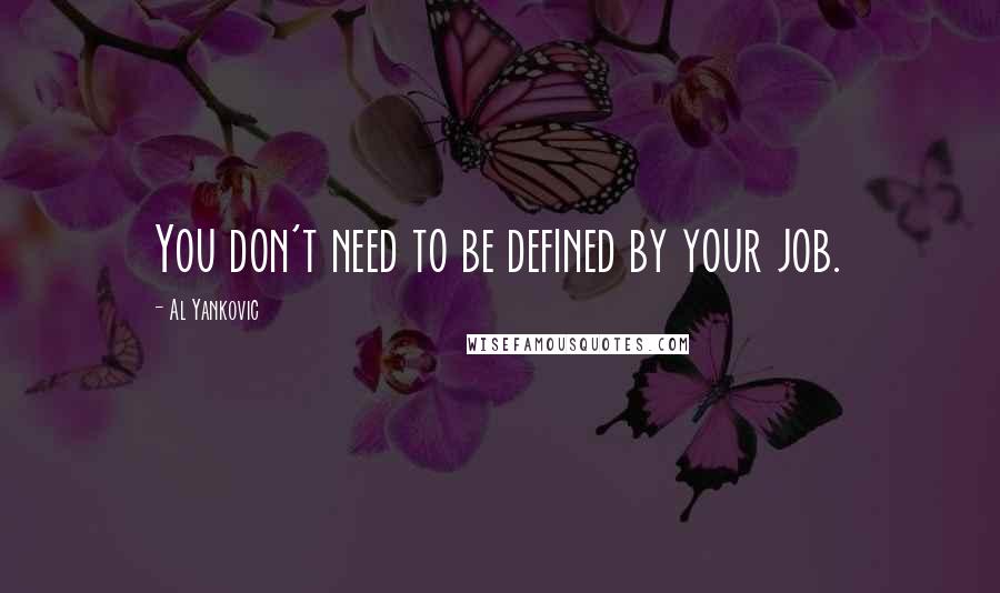 Al Yankovic Quotes: You don't need to be defined by your job.