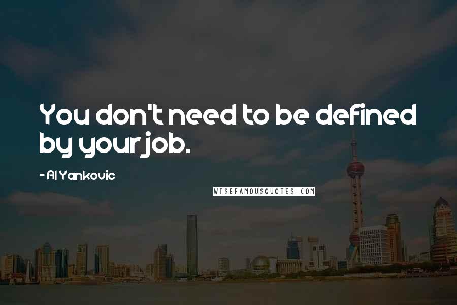 Al Yankovic Quotes: You don't need to be defined by your job.