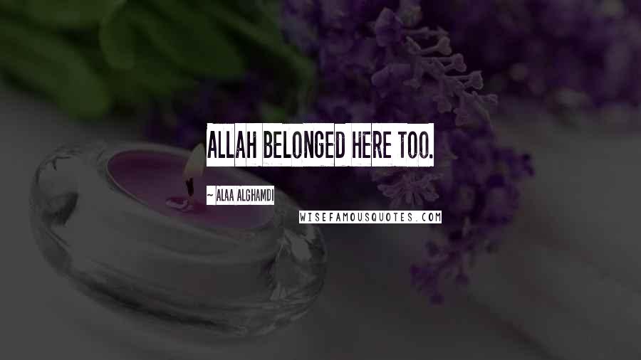 Alaa Alghamdi Quotes: Allah belonged here too.