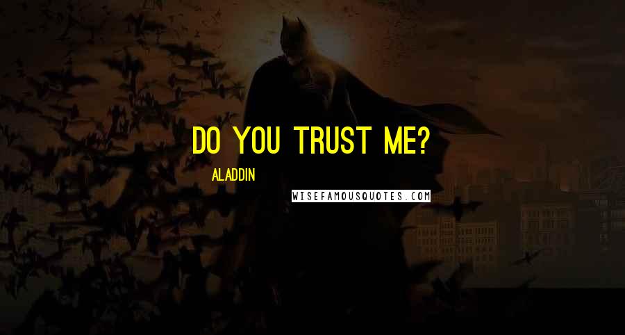 Aladdin Quotes: Do you trust me?