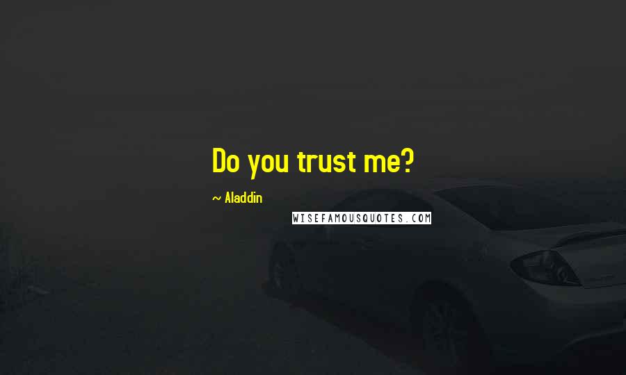 Aladdin Quotes: Do you trust me?