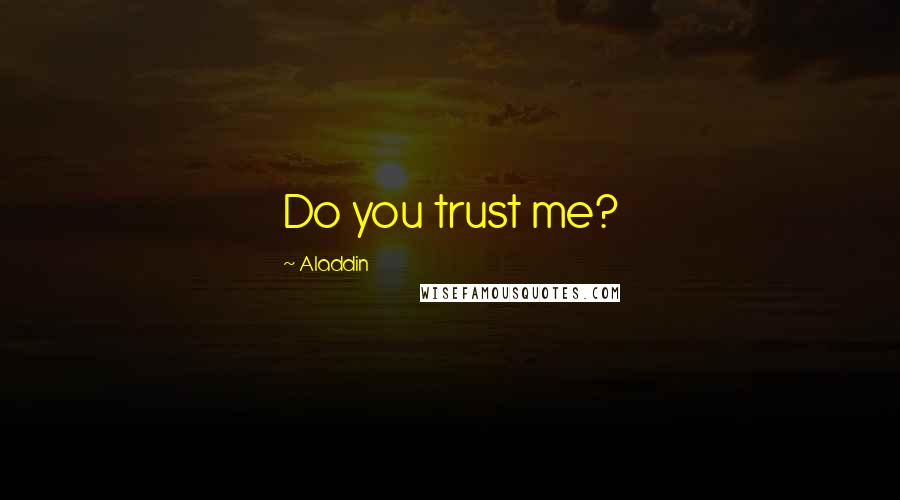 Aladdin Quotes: Do you trust me?