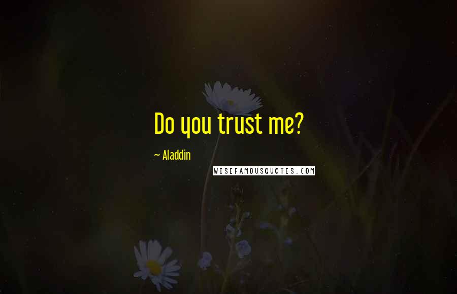 Aladdin Quotes: Do you trust me?