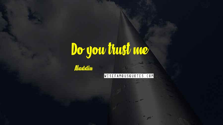 Aladdin Quotes: Do you trust me?