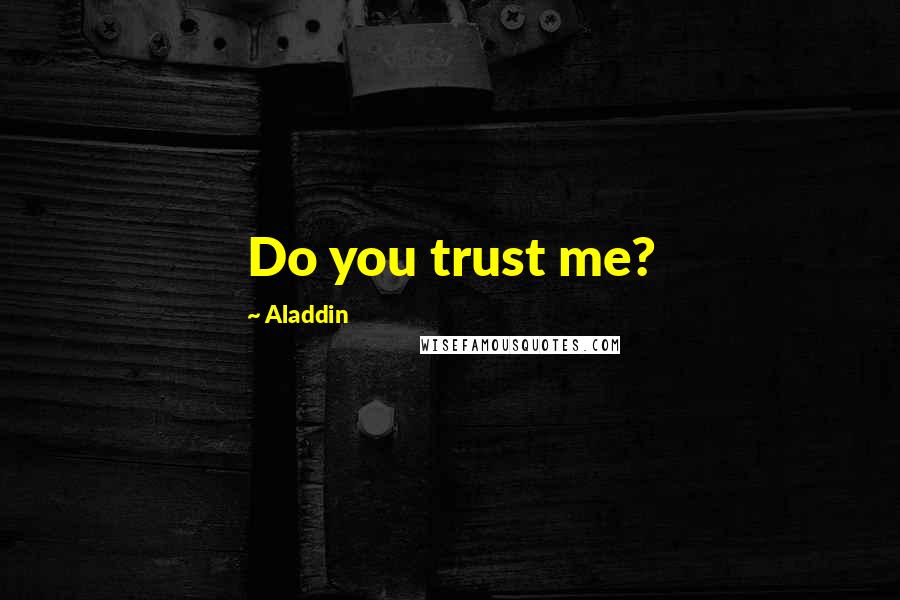 Aladdin Quotes: Do you trust me?