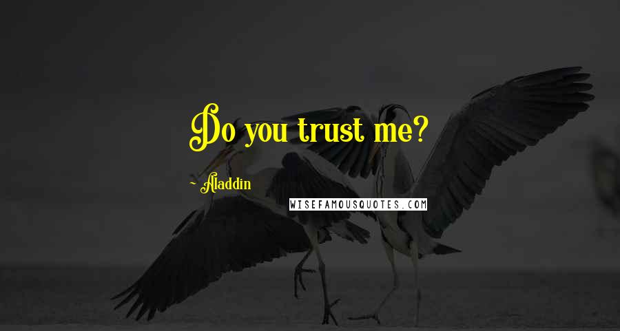 Aladdin Quotes: Do you trust me?