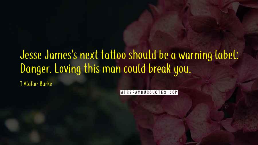 Alafair Burke Quotes: Jesse James's next tattoo should be a warning label: Danger. Loving this man could break you.