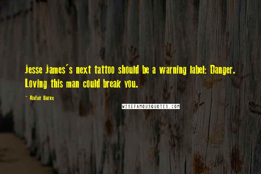 Alafair Burke Quotes: Jesse James's next tattoo should be a warning label: Danger. Loving this man could break you.