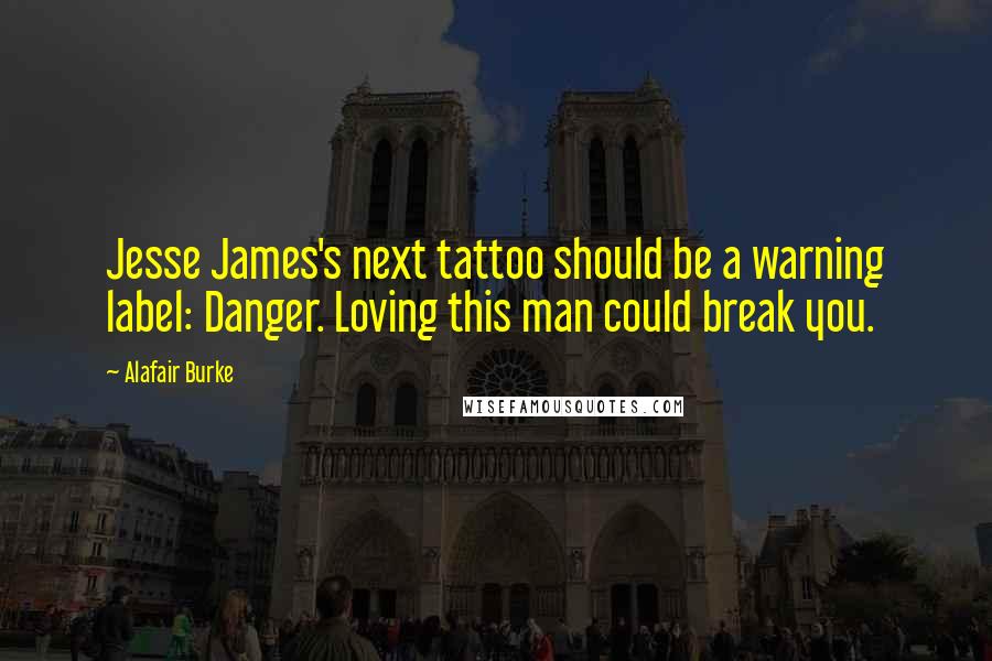 Alafair Burke Quotes: Jesse James's next tattoo should be a warning label: Danger. Loving this man could break you.