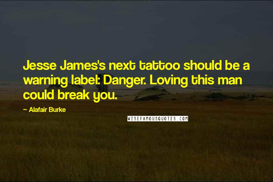 Alafair Burke Quotes: Jesse James's next tattoo should be a warning label: Danger. Loving this man could break you.