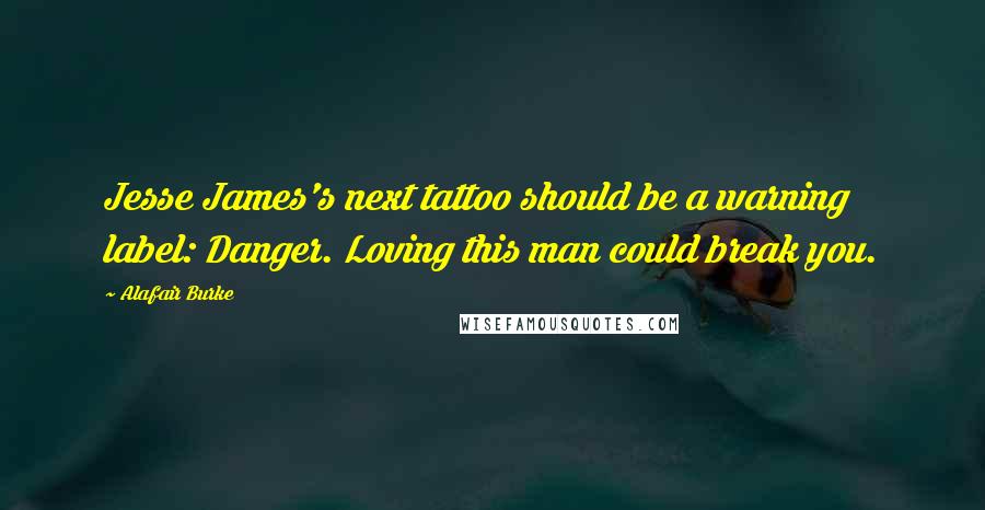 Alafair Burke Quotes: Jesse James's next tattoo should be a warning label: Danger. Loving this man could break you.