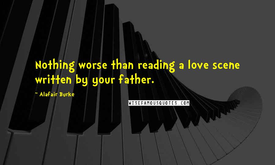 Alafair Burke Quotes: Nothing worse than reading a love scene written by your father.