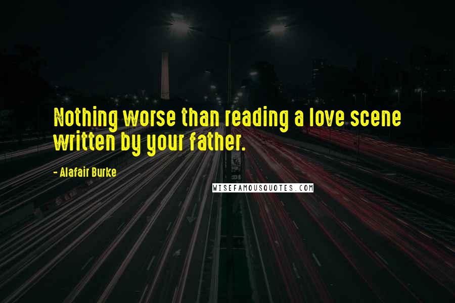 Alafair Burke Quotes: Nothing worse than reading a love scene written by your father.