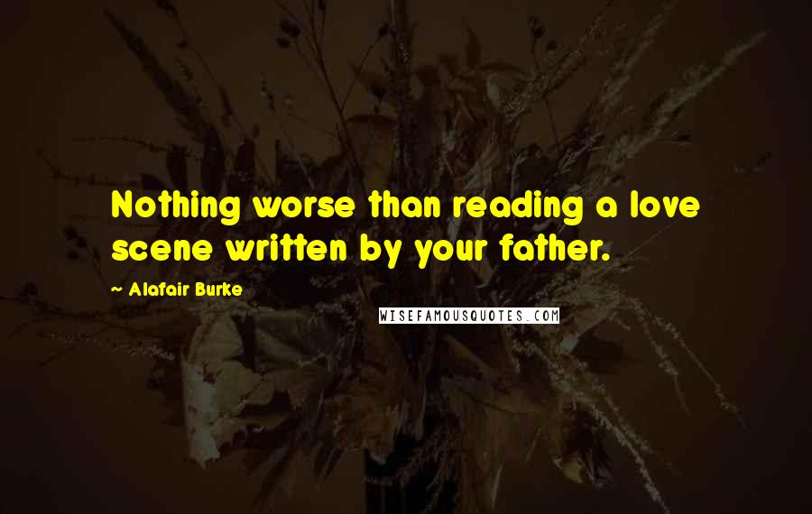 Alafair Burke Quotes: Nothing worse than reading a love scene written by your father.