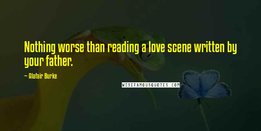 Alafair Burke Quotes: Nothing worse than reading a love scene written by your father.