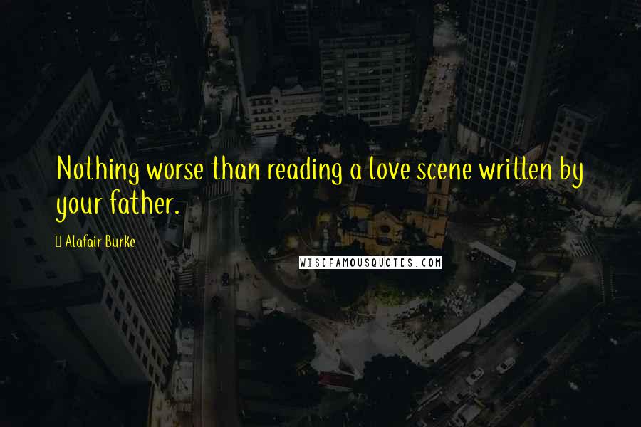 Alafair Burke Quotes: Nothing worse than reading a love scene written by your father.
