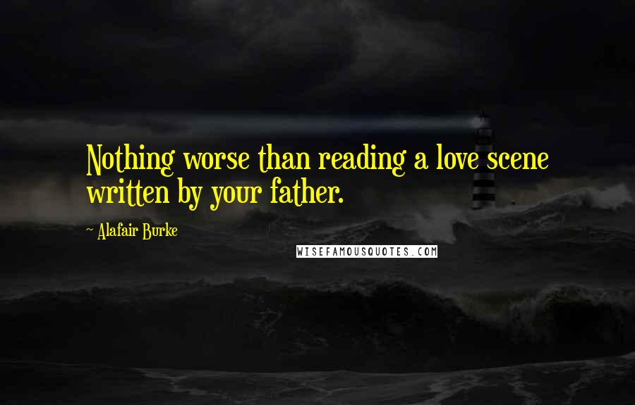 Alafair Burke Quotes: Nothing worse than reading a love scene written by your father.