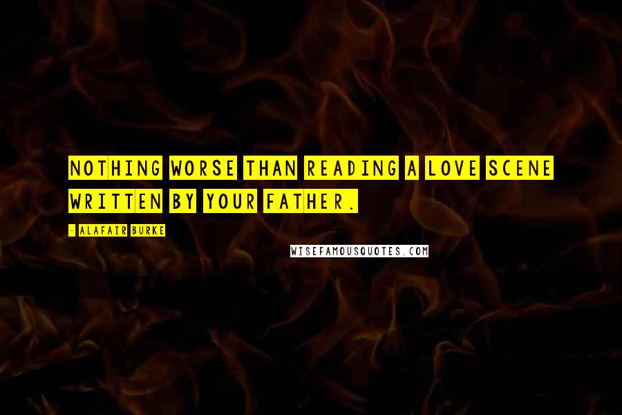 Alafair Burke Quotes: Nothing worse than reading a love scene written by your father.