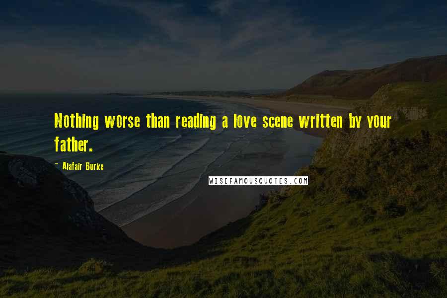 Alafair Burke Quotes: Nothing worse than reading a love scene written by your father.