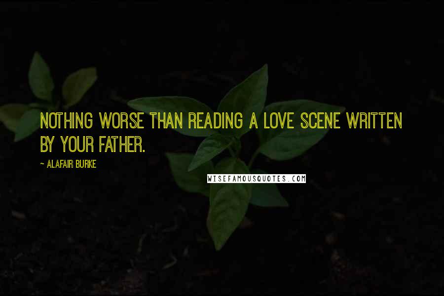 Alafair Burke Quotes: Nothing worse than reading a love scene written by your father.