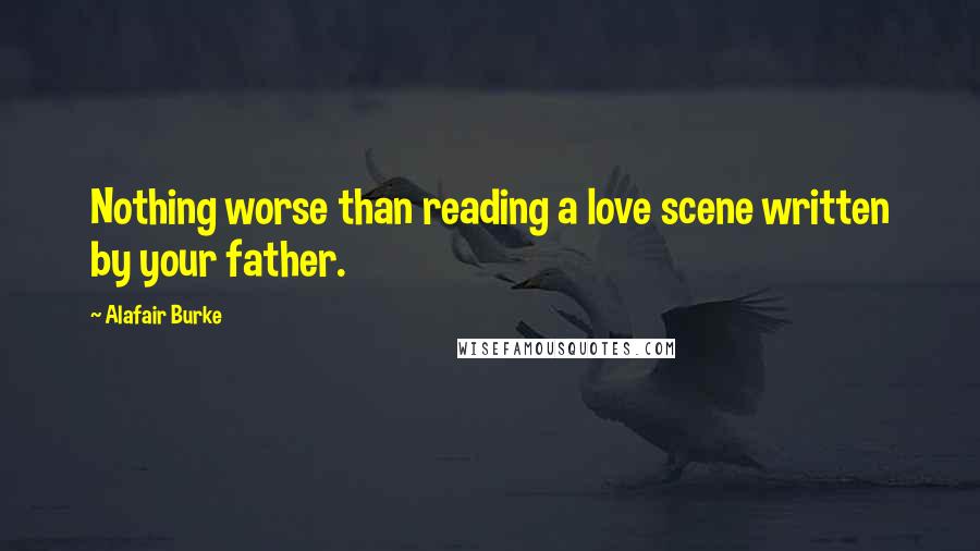 Alafair Burke Quotes: Nothing worse than reading a love scene written by your father.