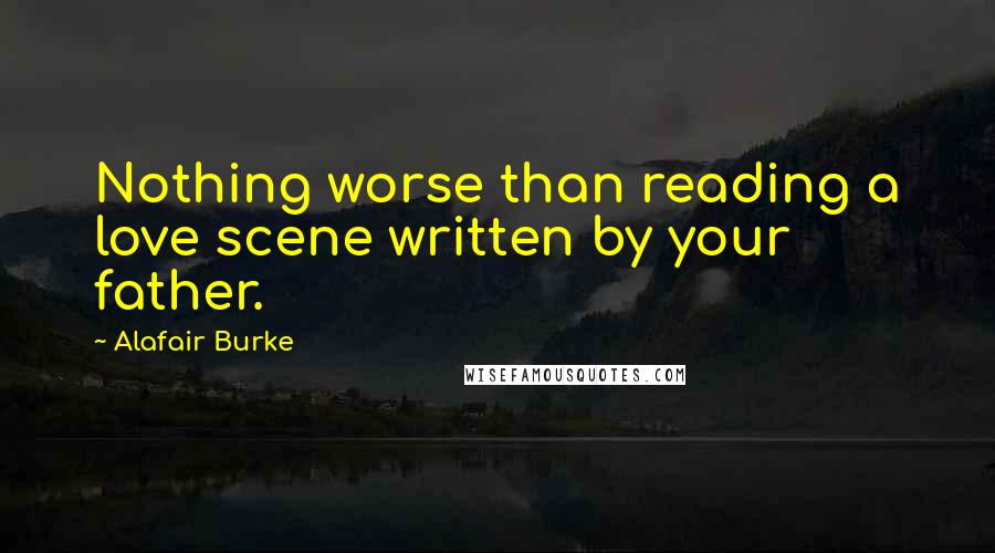 Alafair Burke Quotes: Nothing worse than reading a love scene written by your father.