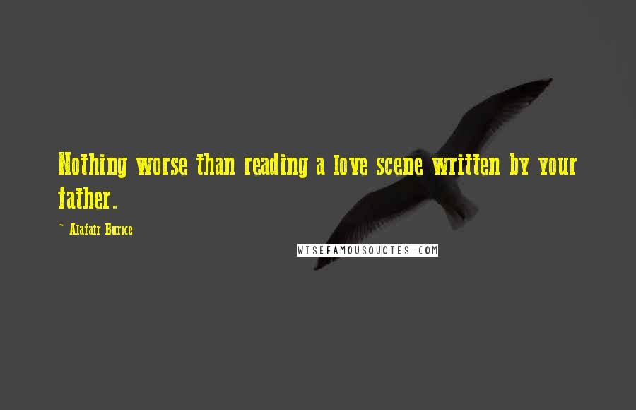 Alafair Burke Quotes: Nothing worse than reading a love scene written by your father.