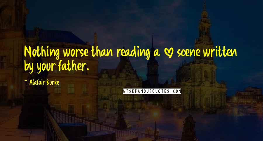 Alafair Burke Quotes: Nothing worse than reading a love scene written by your father.