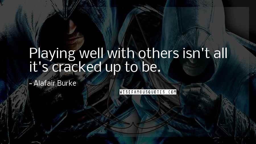 Alafair Burke Quotes: Playing well with others isn't all it's cracked up to be.