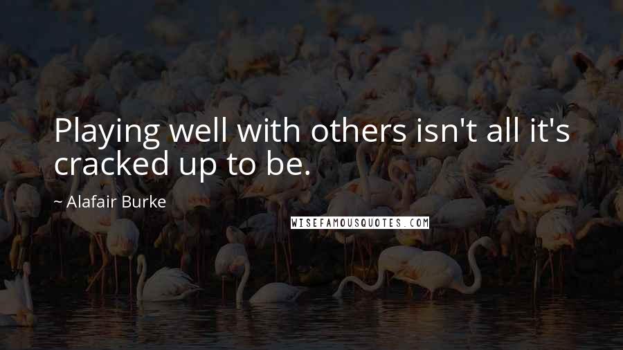 Alafair Burke Quotes: Playing well with others isn't all it's cracked up to be.