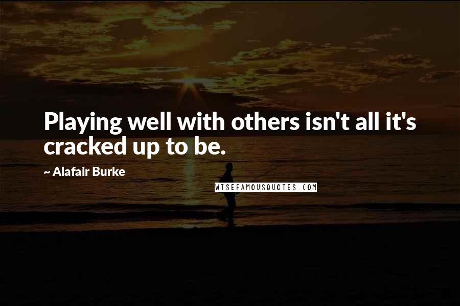 Alafair Burke Quotes: Playing well with others isn't all it's cracked up to be.