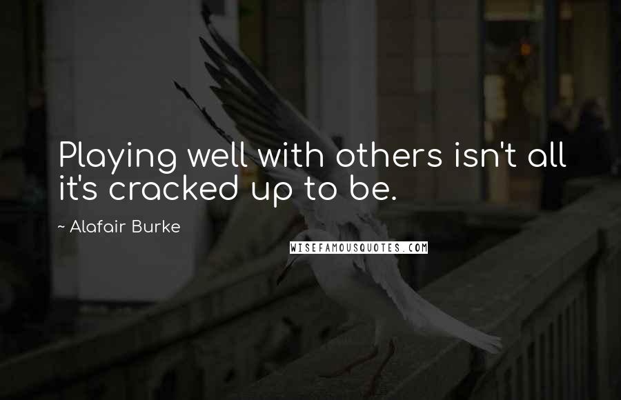 Alafair Burke Quotes: Playing well with others isn't all it's cracked up to be.