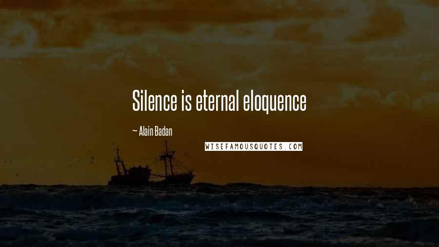 Alain Badan Quotes: Silence is eternal eloquence