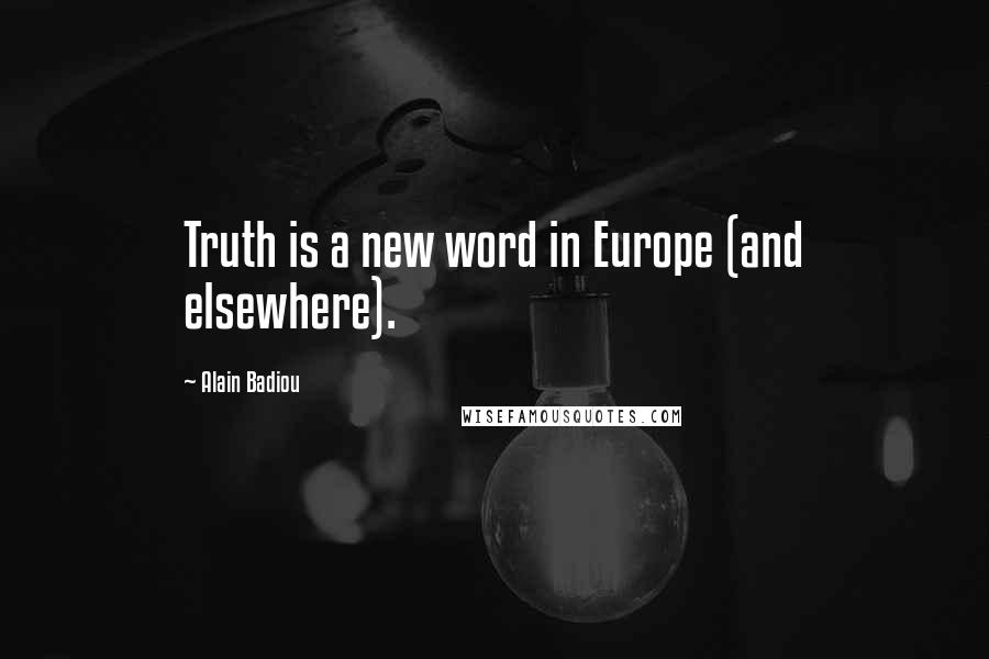Alain Badiou Quotes: Truth is a new word in Europe (and elsewhere).