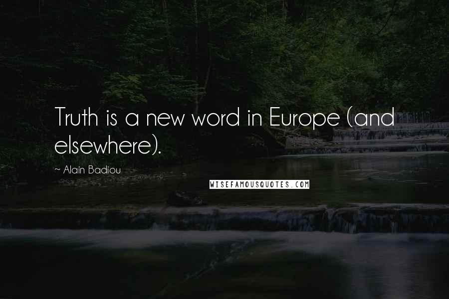 Alain Badiou Quotes: Truth is a new word in Europe (and elsewhere).