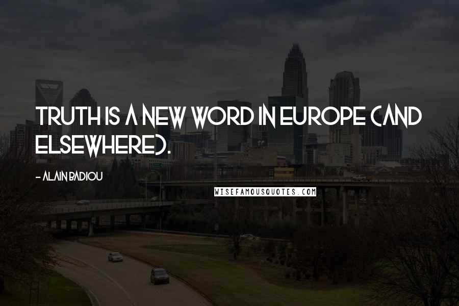 Alain Badiou Quotes: Truth is a new word in Europe (and elsewhere).
