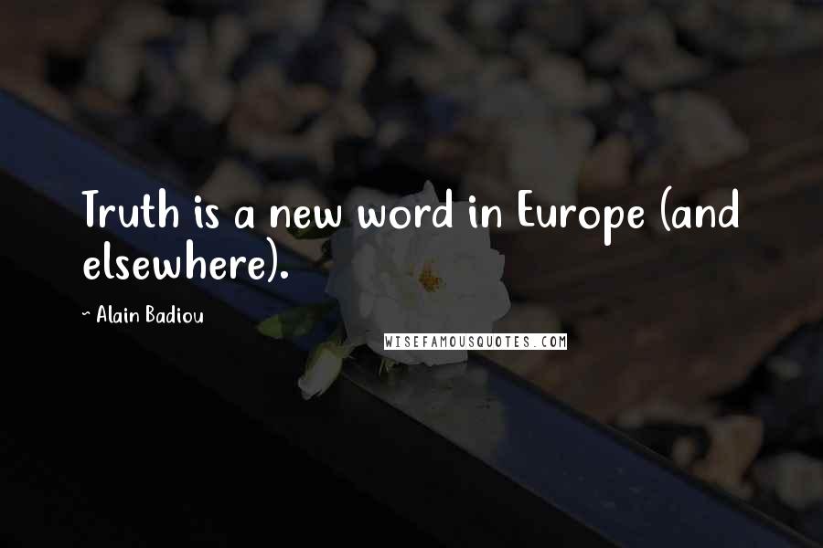 Alain Badiou Quotes: Truth is a new word in Europe (and elsewhere).