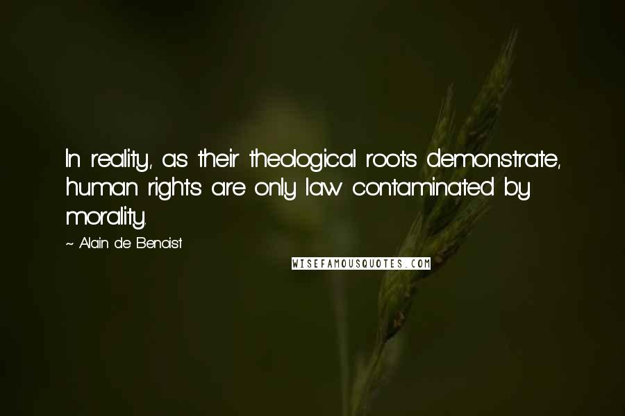 Alain De Benoist Quotes: In reality, as their theological roots demonstrate, human rights are only law contaminated by morality.