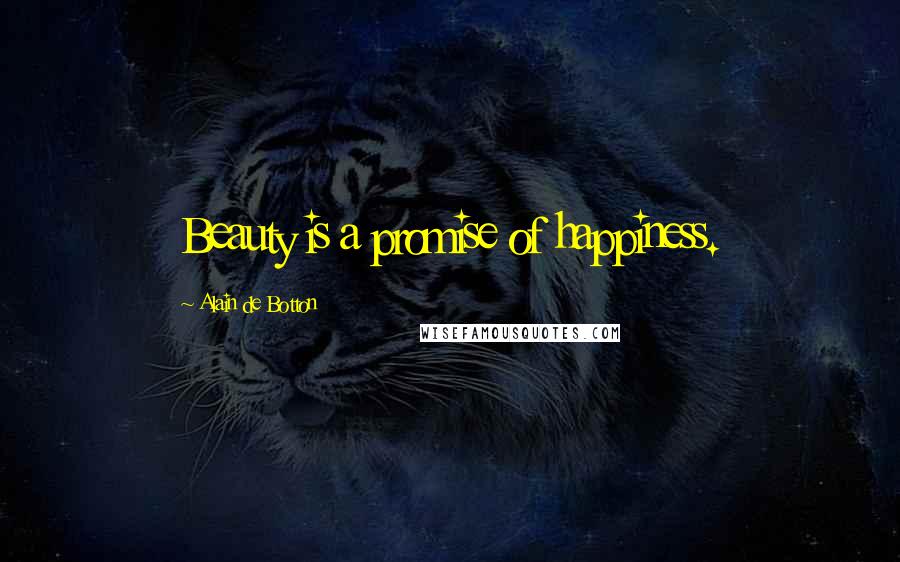 Alain De Botton Quotes: Beauty is a promise of happiness.