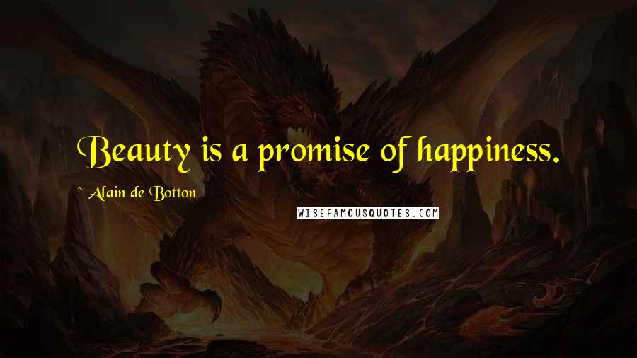 Alain De Botton Quotes: Beauty is a promise of happiness.
