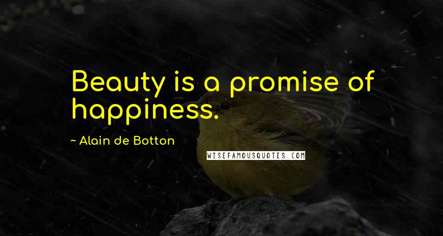 Alain De Botton Quotes: Beauty is a promise of happiness.