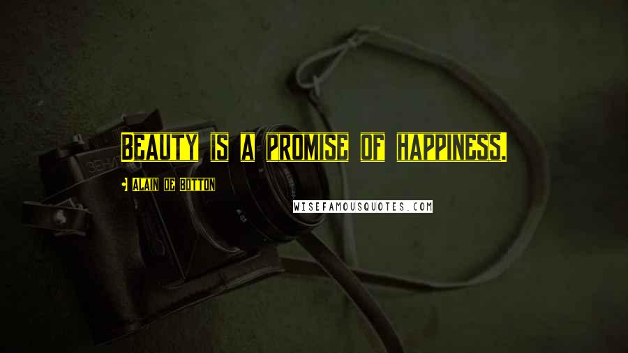 Alain De Botton Quotes: Beauty is a promise of happiness.
