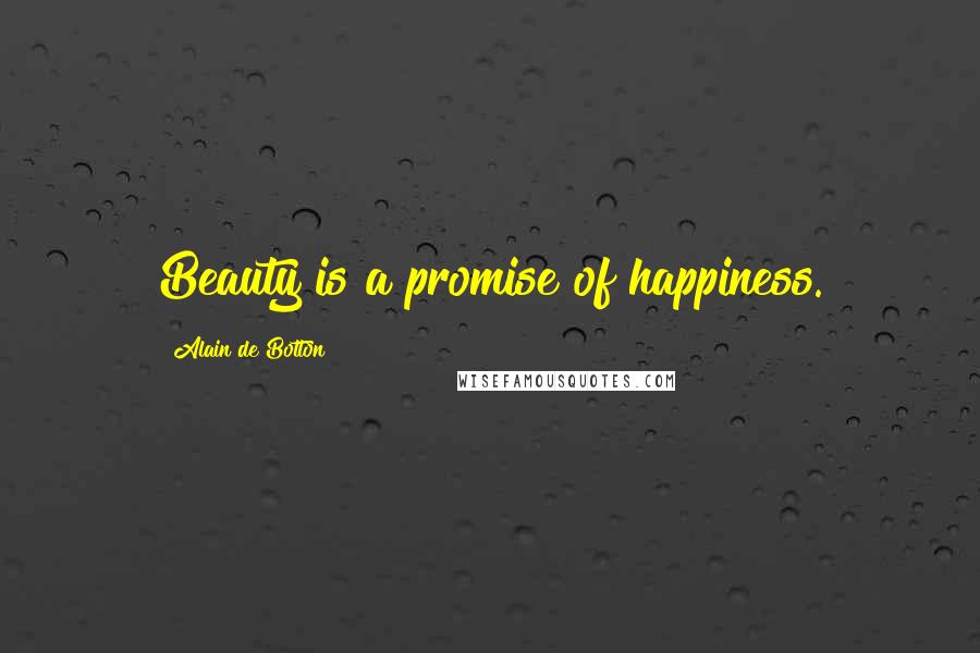 Alain De Botton Quotes: Beauty is a promise of happiness.