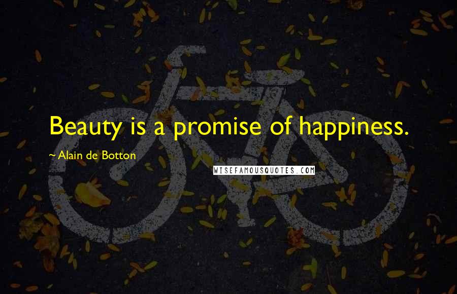 Alain De Botton Quotes: Beauty is a promise of happiness.