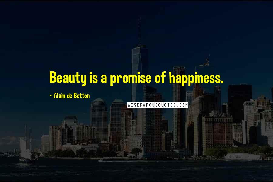 Alain De Botton Quotes: Beauty is a promise of happiness.
