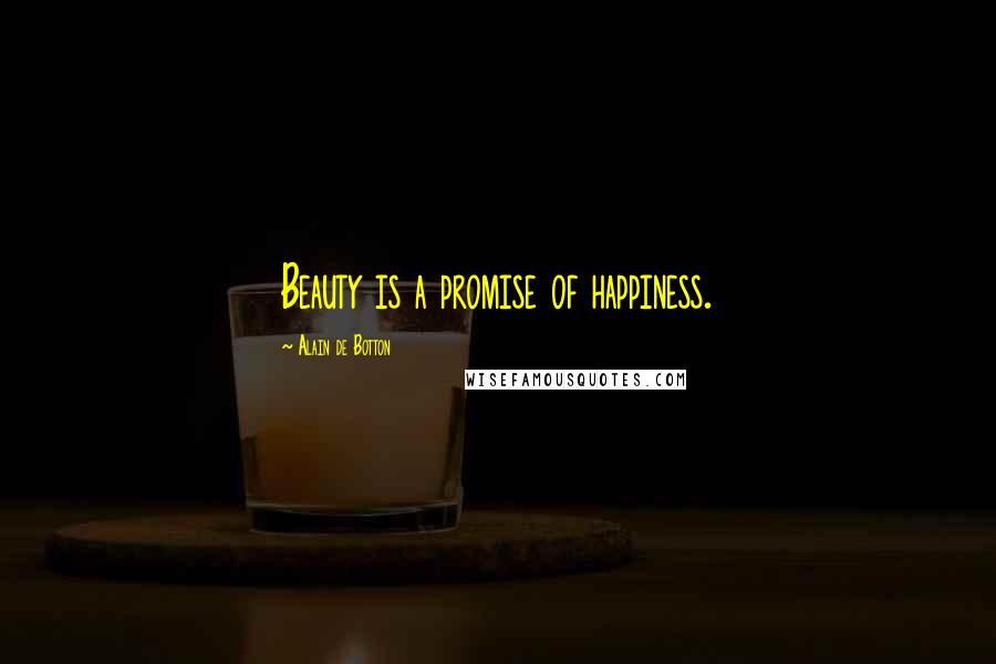 Alain De Botton Quotes: Beauty is a promise of happiness.