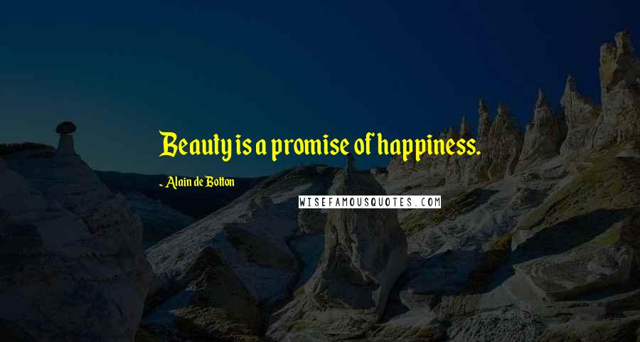 Alain De Botton Quotes: Beauty is a promise of happiness.