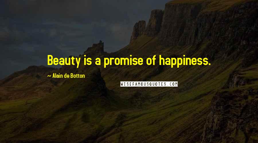 Alain De Botton Quotes: Beauty is a promise of happiness.