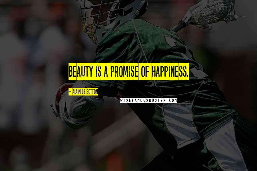 Alain De Botton Quotes: Beauty is a promise of happiness.