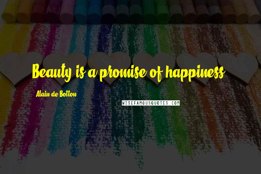 Alain De Botton Quotes: Beauty is a promise of happiness.